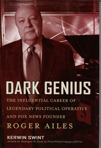 Dark Genius: The Influential Career of Legendary Political Operative and Fox News Founder Roger Ailes