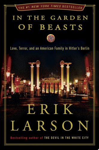 In the Garden of Beasts Love, Terror, and an American Family in Hitler's Berlin