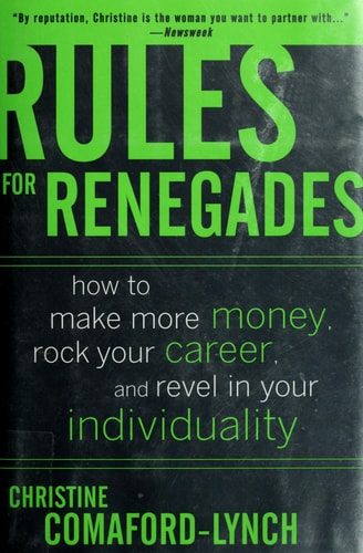 Rules for Renegades: How to Make More Money, Rock Your Career, and Revel in Your Individuality
