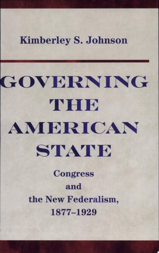 Governing the American State: Congress and the New Federalism, 1877-1929 (Princeton Studies in American Politics)