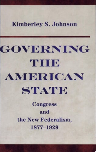 Governing the American State: Congress and the New Federalism, 1877-1929 (Princeton Studies in American Politics)