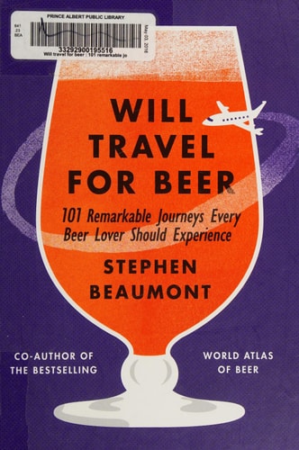 Will Travel for Beer: 101 Remarkable Journeys Every Beer Lover Should Experience