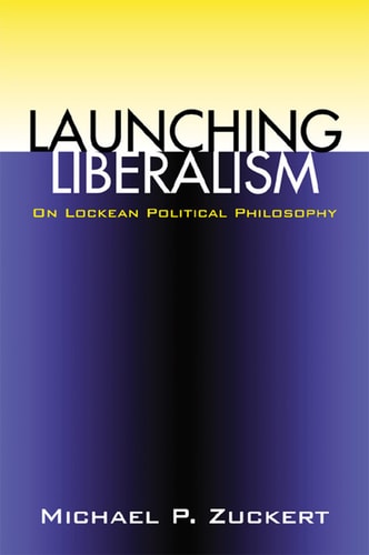 Launching Liberalism: On Lockean Political Philosophy