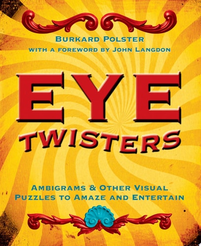 Eye Twisters: Ambigrams & Other Visual Puzzles to Amaze and Entertain