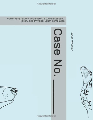 Case No. ________: Veterinary Patient Organizer / SOAP Notebook / History and Physical Exam Templates