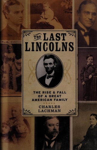 The Last Lincolns The Rise and Fall of a Great American Family