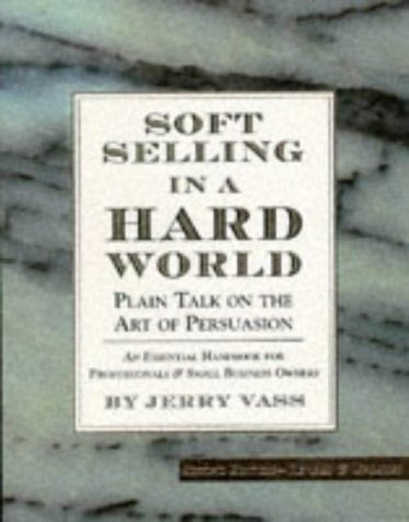 Soft Selling in a Hard World: Plain Talk on the Art of Persuasion