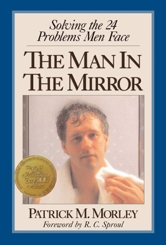 The Man in the Mirror: Solving the 24 Problems Men Face