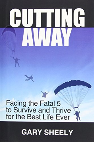 Cutting Away: Facing the Fatal 5 to Survive and Thrive for the Best Life Ever