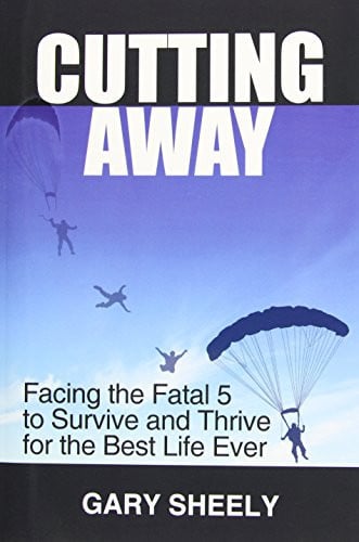 Cutting Away: Facing the Fatal 5 to Survive and Thrive for the Best Life Ever