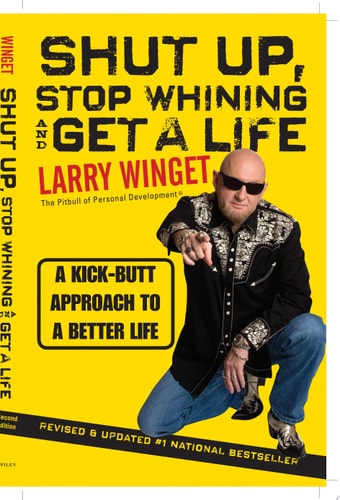 Shut Up, Stop Whining, and Get a Life: A Kick-Butt Approach to a Better Life
