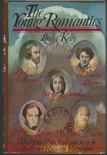 The young romantics: Victor Hugo, Sainte-Beuve, Vigny, Dumas, Musset, and George Sand and their friendships, feuds, and loves in the French romantic revolution