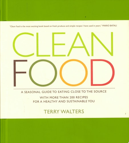 Clean Food: A Seasonal Guide to Eating Close to the Source with More Than 200 Recipes for a Healthy and Sustainable You