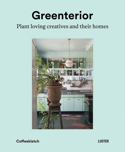 Greenterior: Plant Loving Creatives and Their Homes