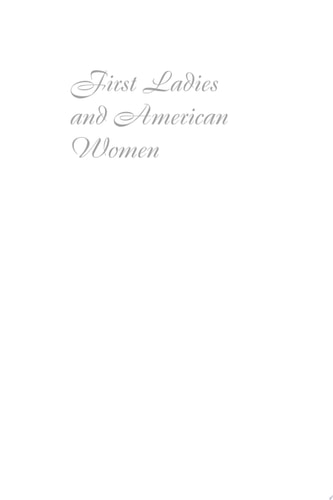 First Ladies and American Women: In Politics and at Home