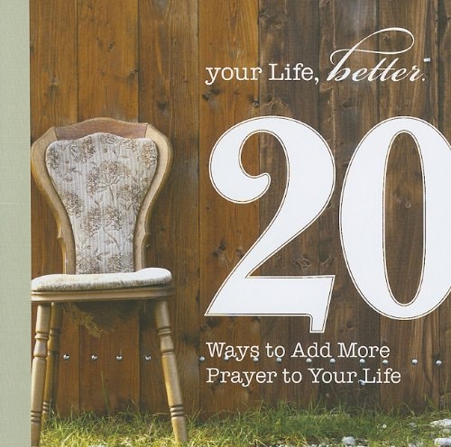 20 Ways to Add More Prayer to Your Life (Your Life, Better: 20 Ways Toward a Better You)