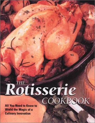 The Rotisserie Cookbook: Over 75 Recipes to Revolutionize Your Cooking