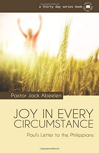 Joy In Every Circumstance: Paul's Letter to the Philippians