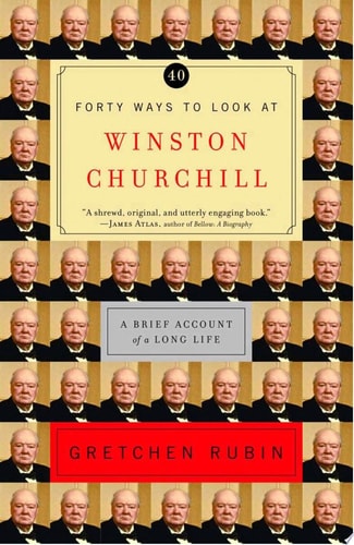 Forty Ways to Look at Winston Churchill A Brief Account of a Long Life