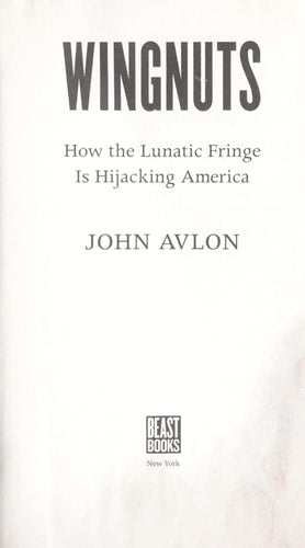 Wingnuts: How the Lunatic Fringe is Hijacking America