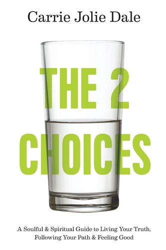 The 2 Choices: A Soulful & Spiritual Guide to Living Your Truth, Following Your Path & Feeling Good