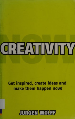 Creativity Now!: Get Inspired, Create Ideas and Make Them Happen Now!