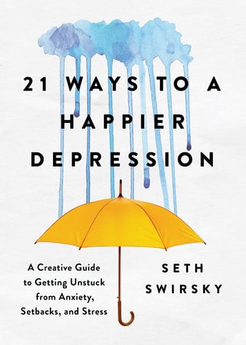 21 Ways to a Happier Depression: A Creative Guide to Getting Unstuck from Anxiety, Setbacks, and Stress (Mental Health Gift for Loved Ones)