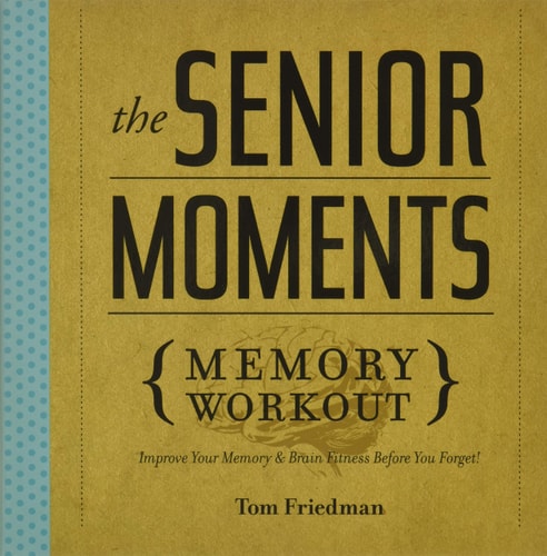 The Senior Moments Memory Workout: Improve Your Memory & Brain Fitness Before You Forget!