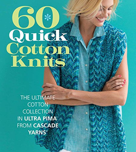 60 Quick Cotton Knits The Ultimate Cotton Collection in Ultra Pima(tm) from Cascade Yarns®