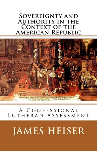 Sovereignty and Authority in the Context of the American Republic: A Confessional Lutheran Assessment