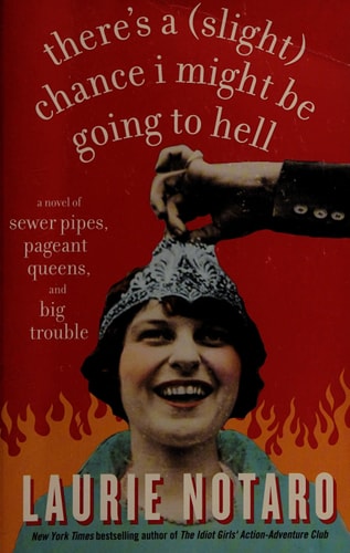 There's a (Slight) Chance I Might Be Going to Hell: A Novel of Sewer Pipes, Pageant Queens, and Big Trouble