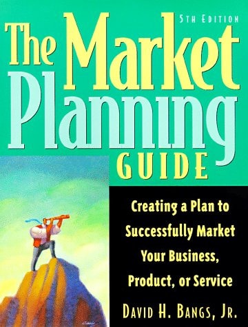 The Market Planning Guide: Creating a Plan to Successfully Market Your Business, Products, or Service