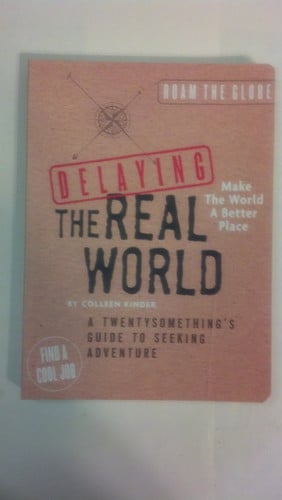 Delaying the Real World: A Twentysomething's Guide to Seeking Adventure