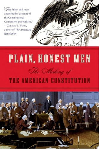 Plain, Honest Men The Making of the American Constitution