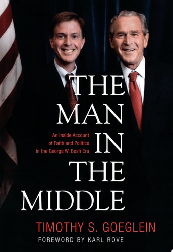 The Man in the Middle: An Inside Account of Faith and Politics in the George W. Bush Era