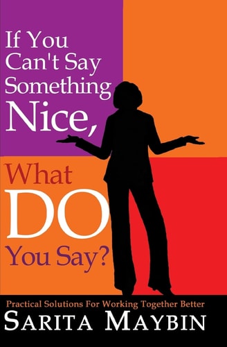 If You Can't Say Something Nice, What Do You Say?: Practical Solutions for Working Together Better