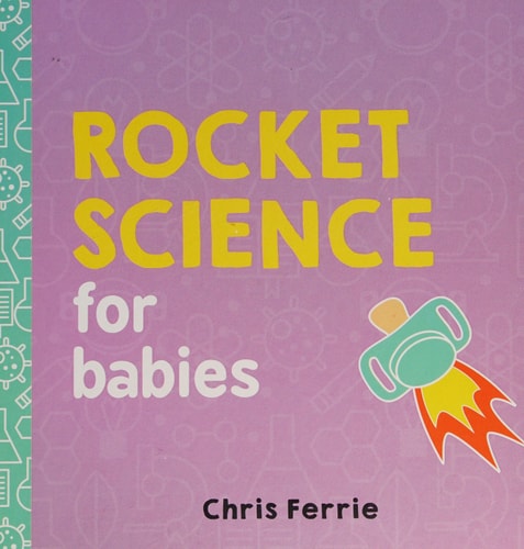 Rocket Science for Babies: A Fun Space and Science Learning Gift for Babies or White Elephant Gift for Adults from the #1 Science Author for Kids (Baby University)