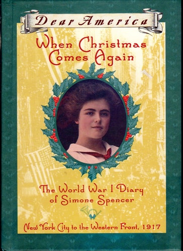 When Christmas Comes Again: The World War I Diary of Simone Spencer, New York City to the Western Front 1917 (Dear America Series)