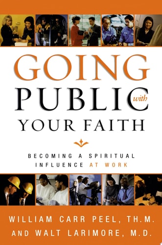 Going Public with Your Faith: Becoming a Spiritual Influence at Work