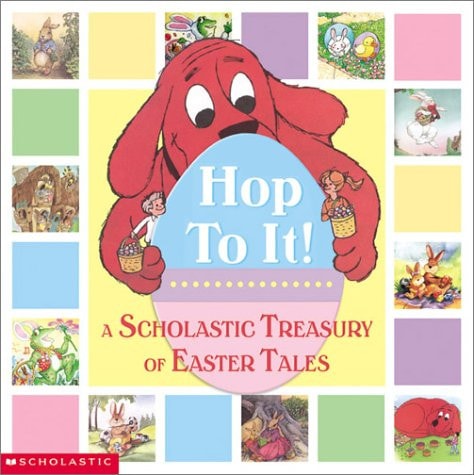 Hop To It! A Scholastic Easter Treasury: A Scholastic Treasury of Easter Tales