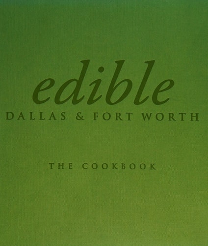 Edible Dallas & Fort Worth: The Cookbook