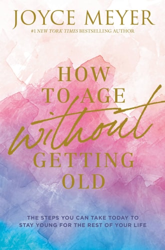How to Age Without Getting Old The Steps You Can Take Today to Stay Young for the Rest of Your Life