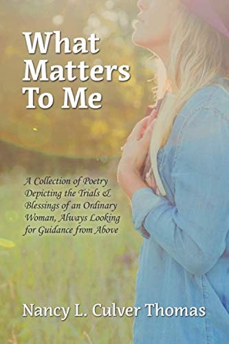 What Matters To Me: A Collection of Poetry Depicting the Trials & Blessings of an Ordinary Woman, Always Looking for Guidance !om Above