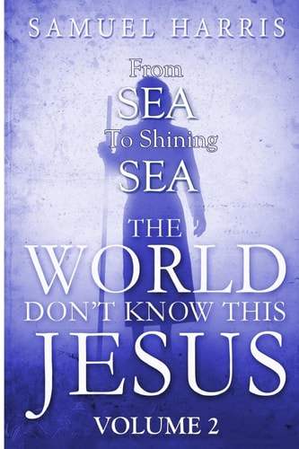 The World Don't Know This Jesus Volume 2: From Sea to Shining Sea (The Amazing Life Story of Larry Goff)