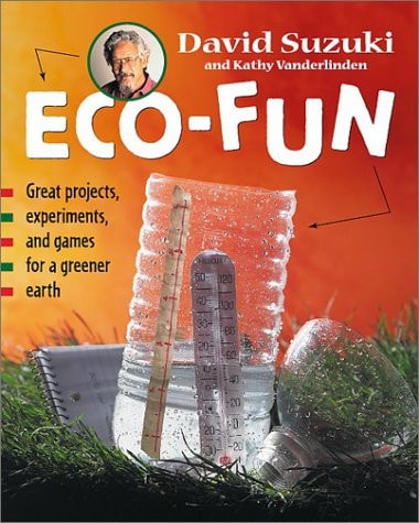 Eco-Fun: Great Projects, Experiments, and Games for a Greener Earth (David Suzuki Institute)