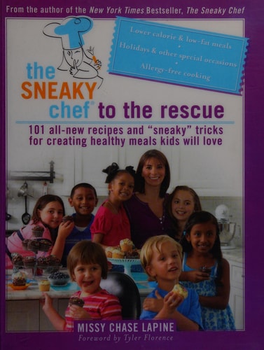 The Sneaky Chef to the Rescue: 101 All-New Recipes and “Sneaky” Tricks for Creating Healthy Meals Kids Will Love
