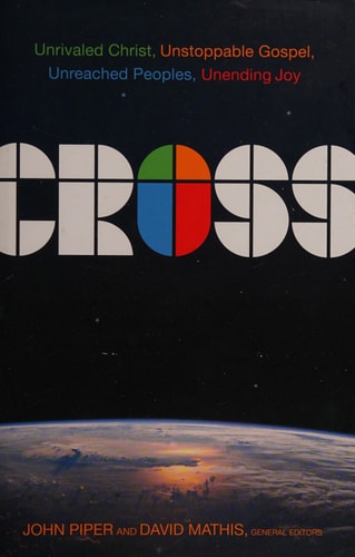 Cross: Unrivaled Christ, Unstoppable Gospel, Unreached Peoples, Unending Joy