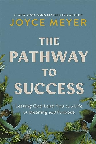 The Pathway to Success Letting God Lead You to a Life of Meaning and Purpose