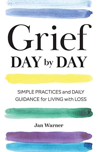 Grief Day By Day Simple Practices and Daily Guidance for Living with Loss
