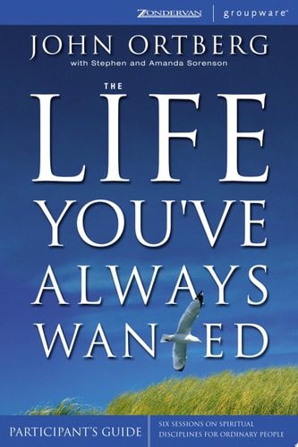 The Life You've Always Wanted Participant's Guide: Six Sessions on Spiritual Disciplines for Ordinary People (Groupware)